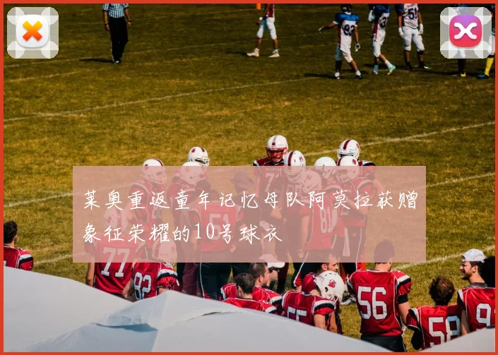 莱奥重返童年记忆母队阿莫拉获赠象征荣耀的10号球衣