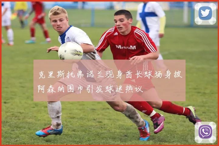 克里斯托弗诺兰现身酋长球场身披阿森纳围巾引发球迷热议