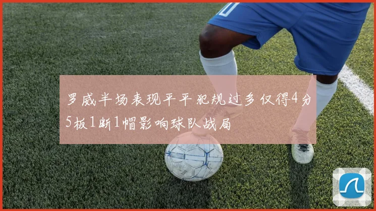 罗威半场表现平平犯规过多仅得4分5板1断1帽影响球队战局