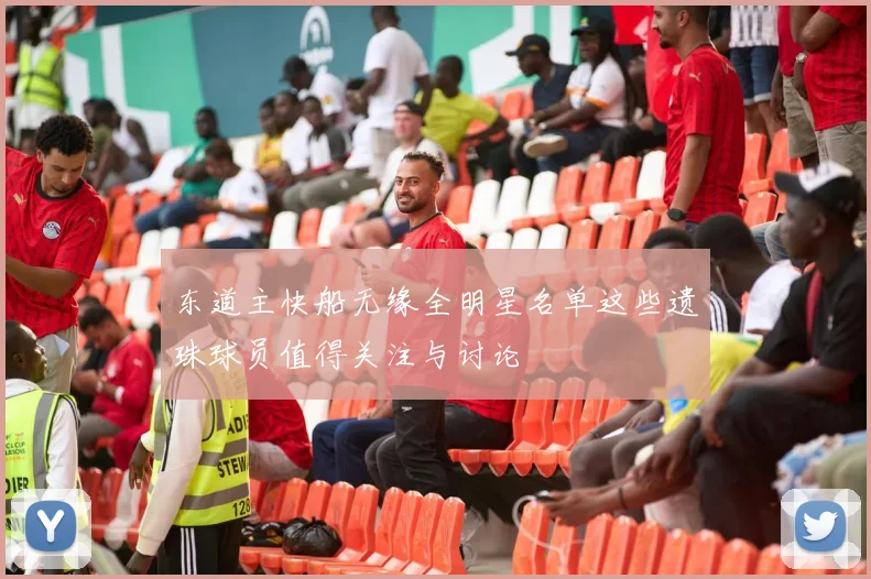 东道主快船无缘全明星名单这些遗珠球员值得关注与讨论