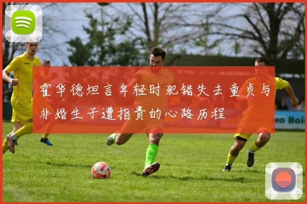 霍华德坦言年轻时犯错失去童贞与非婚生子遭指责的心路历程